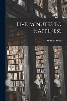 Five Minutes to Happiness - Maxwell Maltz