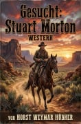 Cover-Bild zum Titel 'Gesucht: Stuart Morton: Western' von 'Horst Weymar Hübner'