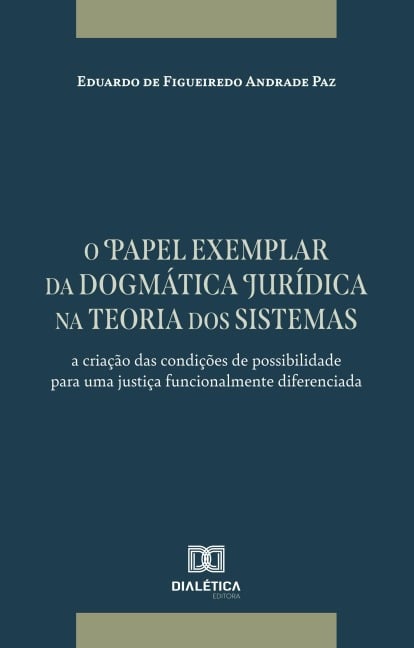 O papel exemplar da dogmática jurídica na teoria dos sistemas - Eduardo de Figueiredo Andrade Paz