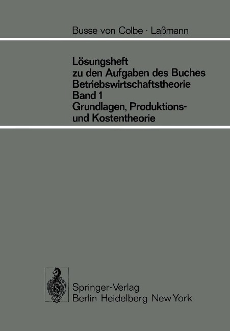 Lösungsheft zu den Aufgaben des Buches Betriebswirtschaftstheorie Band 1, Grundlagen-, Produktions- und Kostentheorie - W. Busse Von Colbe, G. Lassmann