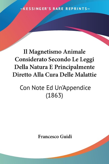 Il Magnetismo Animale Considerato Secondo Le Leggi Della Natura E Principalmente Diretto Alla Cura Delle Malattie - Francesco Guidi