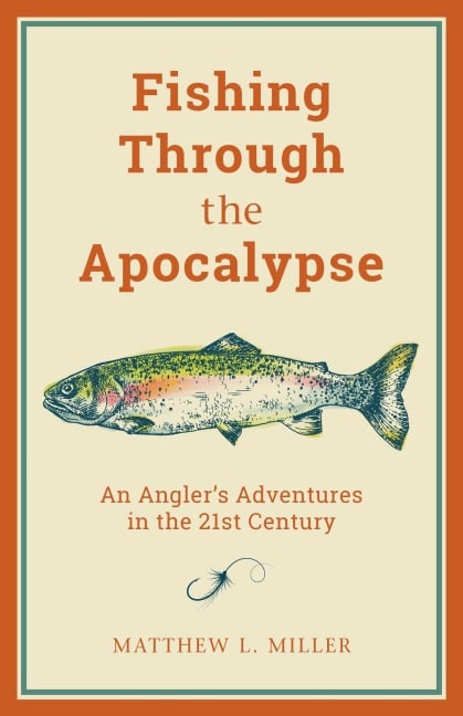 Fishing Through the Apocalypse - Matthew L. Miller