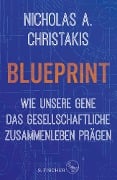 Blueprint - Wie unsere Gene das gesellschaftliche Zusammenleben prägen - Nicholas Alexander Christakis