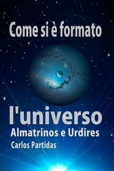 Come Si È Formato l'Universo: Almatrinos E Urdires - Carlos L. Partidas