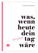 Cover-Bild zum Titel 'Was, wenn heute dein letzter Tag wäre?' von 'Eileen O'Rourke'