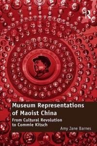 Museum Representations of Maoist China - Amy Jane Barnes