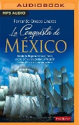 La Conquista de Mexico: Desde La Llegada de la Primera Expedicion a Las Costas de Yucatan Hasta El Fin del Imperio Azteca - Fernando Orozco Linares