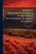 Cover-Bild zum Titel 'Memorie Documentate Per La Storia Della Rivoluzione Italiana, Volume 1...' von 'Paolo Mencacci'