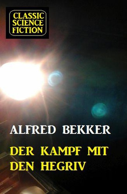 Der Kampf mit den Hegriv: Science Fiction - Alfred Bekker