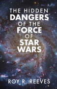 Cover-Bild zum Titel 'The Hidden Dangers of the Force of Star Wars' von 'Roy R. Reeves'