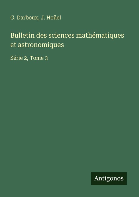 Bulletin des sciences mathématiques et astronomiques - G. Darboux, J. Hoüel