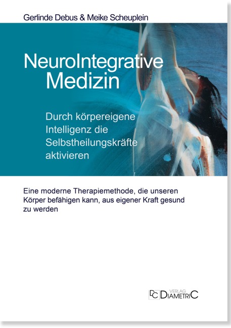 NeuroIntegrative Medizin: Durch körpereigene Intelligenz die Selbstheilungskräfte aktivieren - Gerlinde Debus, Meike Scheuplein