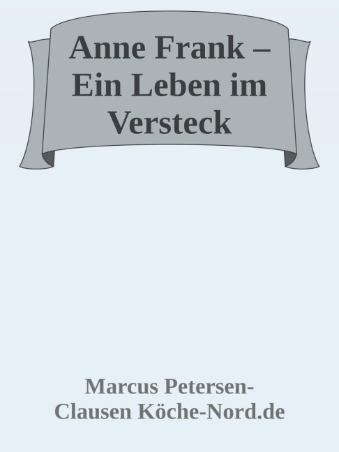 Anne Frank - Ein Leben im Versteck - Marcus PC Petersen - Clausen