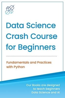 Data Science Crash Course for Beginners with Python: Fundamentals and Practices with Python - Ai Publishing