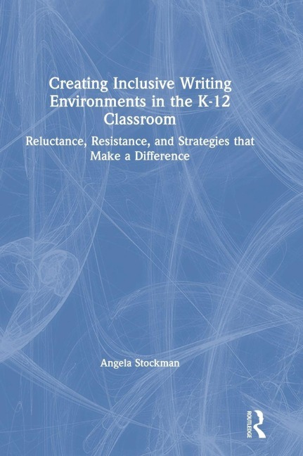 Creating Inclusive Writing Environments in the K-12 Classroom - Angela Stockman