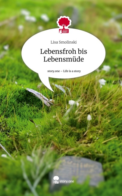 Lebensfroh bis Lebensmüde. Life is a Story - story.one - Lisa Smolinski