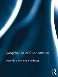 Geographies of Disorientation - Marcella Schmidt Di Friedberg