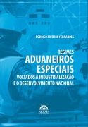 Regimes aduaneiros especiais voltados à industrialização e o desenvolvimento nacional - Rodrigo Mineiro Fernandes