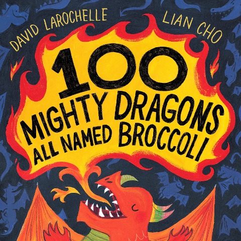 100 Mighty Dragons All Named Broccoli - David Larochelle