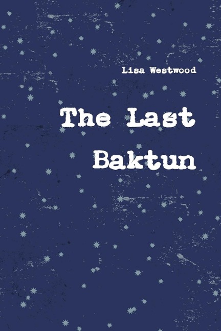 The Last Baktun - Lisa Westwood