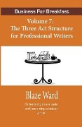 Cover-Bild zum Titel 'Business for Breakfast, Volume 7: The Three ACT Structure for Professional Writers' von 'Blaze Ward'