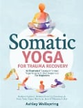Cover-Bild zum Titel 'Somatic Yoga for Trauma Recovery: 52 Illustrated Truma-Informed Yoga Poses & Guided Sequences For Beginners. Reduce Anxiety, Release Pent-Up Emotions & Tone Your Vagus Nerve in Just 10 Minutes A Day' von 'Ashely WellSpring'