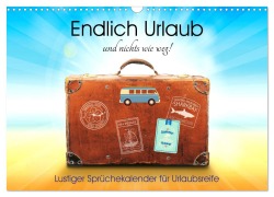 Endlich Urlaub und nichts wie weg! Lustiger Sprüchekalender für Urlaubsreife (Wandkalender 2026 DIN A3 quer), CALVENDO Monatskalender - Rose Hurley