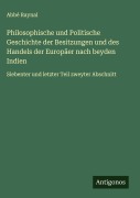 Cover-Bild zum Titel 'Philosophische und Politische Geschichte der Besitzungen und des Handels der Europäer nach beyden Indien' von 'Abbé Raynal'