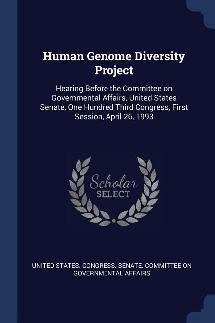 Human Genome Diversity Project: Hearing Before the Committee on Governmental Affairs, United States Senate, One Hundred Third Congress, First Session, - 