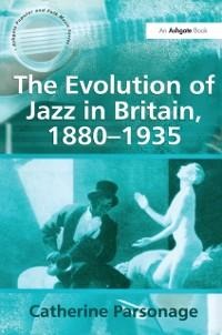 The Evolution of Jazz in Britain, 1880-1935 - Catherine Tackley (nee Parsonage)