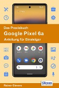 Das Praxisbuch Google Pixel 6a - Anleitung für Einsteiger - Rainer Gievers