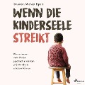 Wenn die Kinderseele streikt: Warum immer mehr Kinder psychisch erkranken und wie wir sie schützen können - Michael Elpers