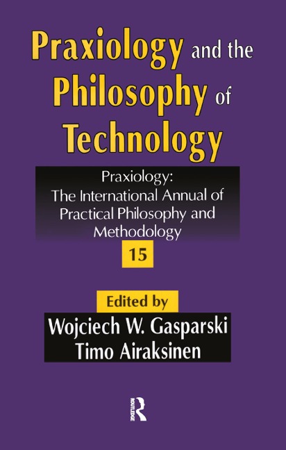 Praxiology and the Philosophy of Technology - Wojciech W. Gasparski, Timo Airaksinen