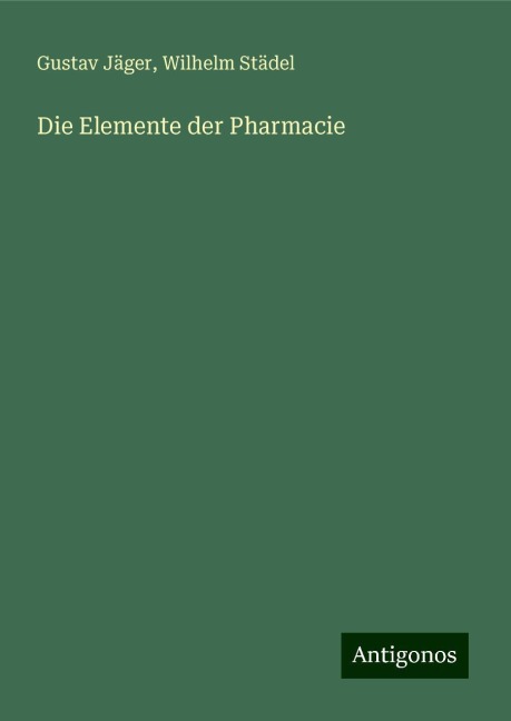 Die Elemente der Pharmacie - Gustav Jäger, Wilhelm Städel