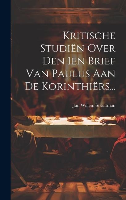 Kritische Studiën Over Den 1en Brief Van Paulus Aan De Korinthiërs... - Jan Willem Straatman