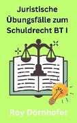 Cover-Bild zum Titel 'Juristische Übungsfälle zum Schuldrecht BT I Vertragliche Schuldverhältnisse' von 'Roy Dörnhofer'