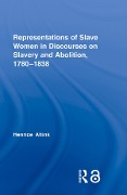 Cover-Bild zum Titel 'Representations of Slave Women in Discourses on Slavery and Abolition, 1780-1838' von 'Henrice Altink'