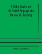 Cover-Bild zum Titel 'A critical inquiry into the Scottish language with the view of illustrating the rise and progress of civilisation in Scotland' von 'Francisque Michel'