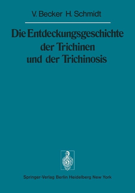 Die Entdeckungsgeschichte der Trichinen und der Trichinosis - V. Becker, H. Schmidt