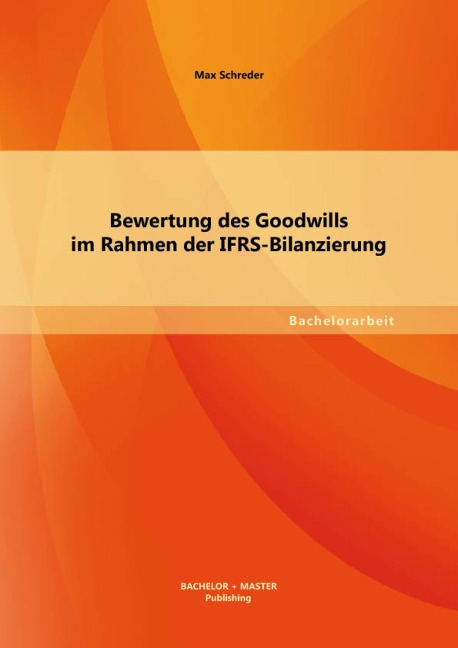 Bewertung des Goodwills im Rahmen der IFRS-Bilanzierung - Max Schreder