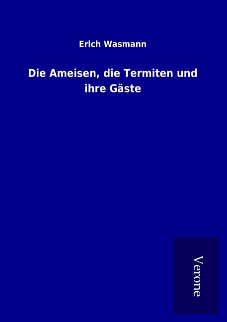 Die Ameisen, die Termiten und ihre Gäste - Erich Wasmann