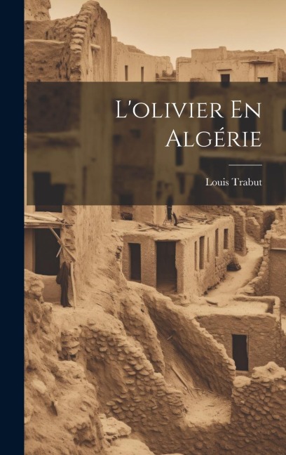 L'olivier En Algérie - Louis Trabut