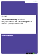 Cover-Bild zum Titel 'Wie kann Ernährung Adipositas entgegenwirken? Ein Ernährungsplan für einen 42-jährigen Probanden' von ''