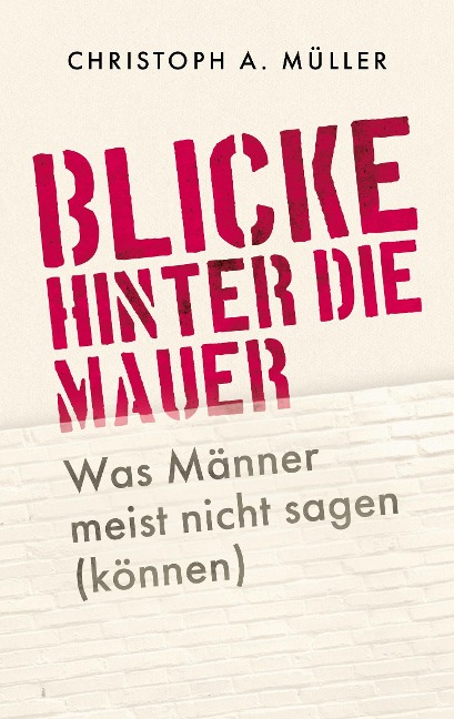 Blicke hinter die Mauer - Christoph A. Müller