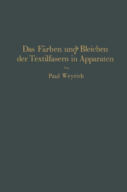 Das Färben und Bleichen der Textilfasern in Apparaten - Paul Weyrich