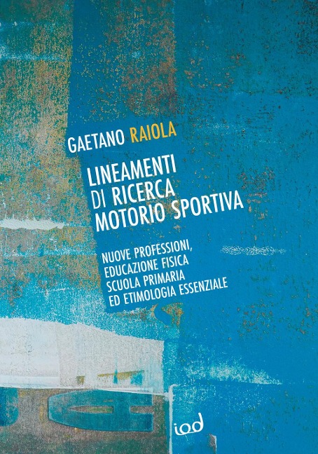 Lineamenti di ricerca motorio sportiva. Nuove professioni, educazione fisica scuola primaria ed etimologia essenziale - Gaetano Raiola
