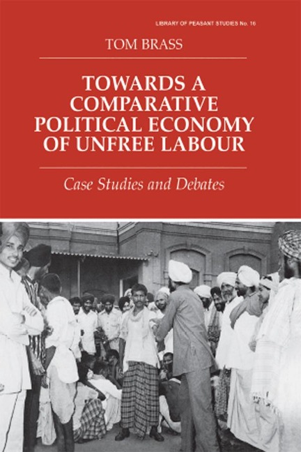 Towards a Comparative Political Economy of Unfree Labour - Tom Brass