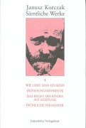 Cover-Bild zum Titel 'Wie liebt man ein Kind. Erziehungsmomente. Das Recht des Kindes auf Achtung. Fröhliche Pädagogik.' von 'Janusz Korczak'