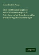 Die Gemäldesammlung in der Kaiserlichen Eremitage zu St. Petersburg: nebst Bemerkungen über andere dortige Kunstsammlungen - Gustav Friedrich Waagen