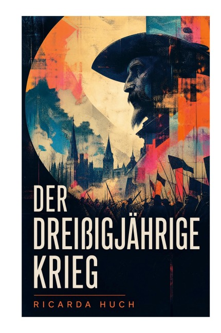 Der Dreißigjährige Krieg - Ricarda Huch